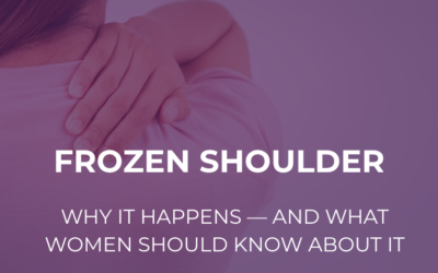 Frozen Shoulder: Why It Happens — and What Women Should Know About It